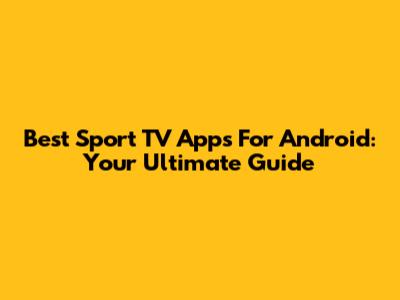 Best Sport TV Apps For Android: Your Ultimate Guide