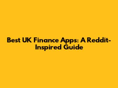 Best UK Finance Apps: A Reddit-Inspired Guide