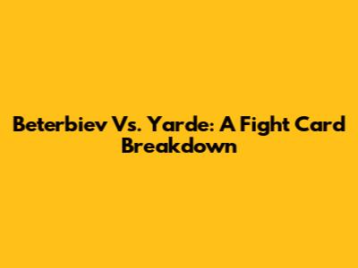 Beterbiev Vs. Yarde: A Fight Card Breakdown