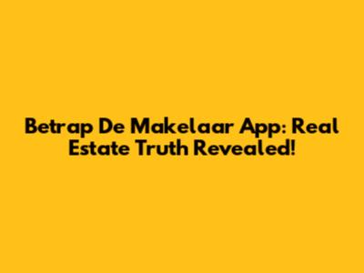 Betrap De Makelaar App: Real Estate Truth Revealed!