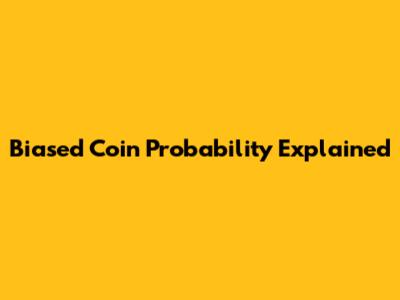 Biased Coin Probability Explained