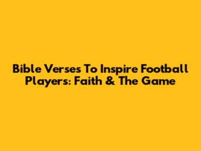 Bible Verses To Inspire Football Players: Faith & The Game