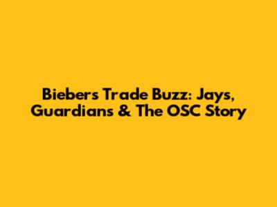 Bieber's Trade Buzz: Jays, Guardians & The OSC Story