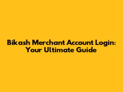 Bikash Merchant Account Login: Your Ultimate Guide