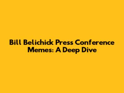 Bill Belichick Press Conference Memes: A Deep Dive