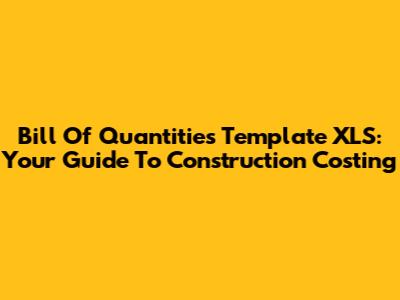 Bill Of Quantities Template XLS: Your Guide To Construction Costing