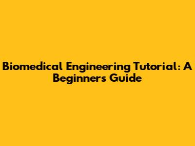 Biomedical Engineering Tutorial: A Beginner's Guide