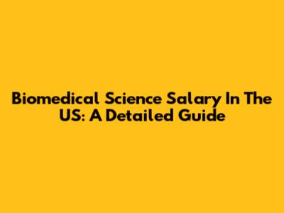 Biomedical Science Salary In The US: A Detailed Guide