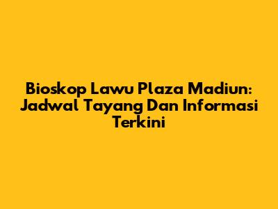 Bioskop Lawu Plaza Madiun: Jadwal Tayang Dan Informasi Terkini