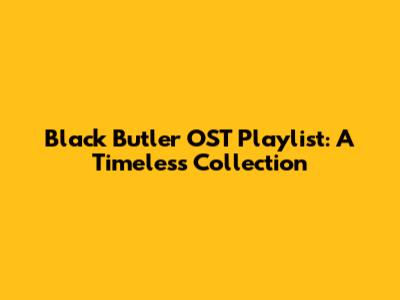 Black Butler OST Playlist: A Timeless Collection