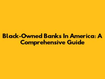 Black-Owned Banks In America: A Comprehensive Guide