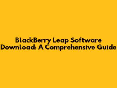 BlackBerry Leap Software Download: A Comprehensive Guide