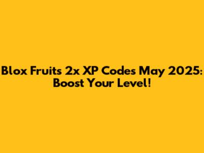 Blox Fruits 2x XP Codes May 2025: Boost Your Level!