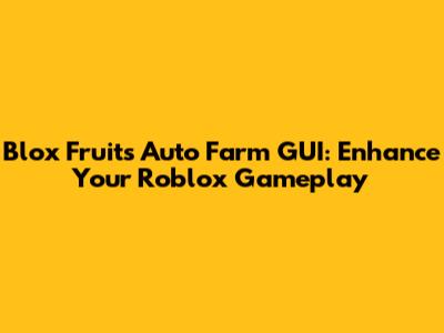 Blox Fruits Auto Farm GUI: Enhance Your Roblox Gameplay