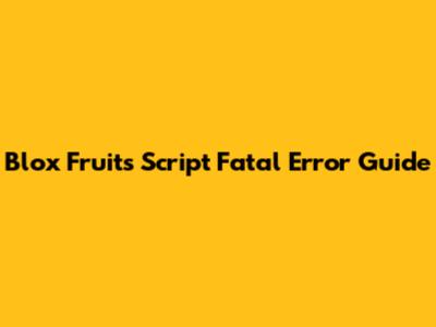 Blox Fruits Script Fatal Error Guide