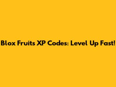 Blox Fruits XP Codes: Level Up Fast!