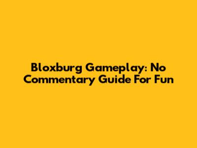 Bloxburg Gameplay: No Commentary Guide For Fun