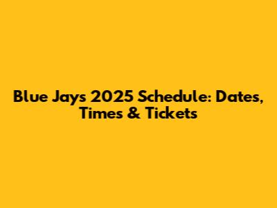 Blue Jays 2025 Schedule: Dates, Times & Tickets