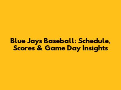 Blue Jays Baseball: Schedule, Scores & Game Day Insights