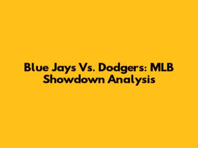 Blue Jays Vs. Dodgers: MLB Showdown Analysis
