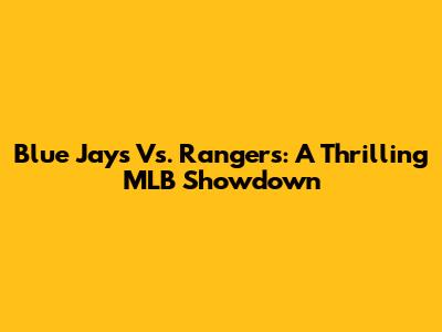 Blue Jays Vs. Rangers: A Thrilling MLB Showdown
