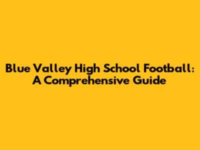 Blue Valley High School Football: A Comprehensive Guide