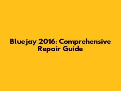 Bluejay 2016: Comprehensive Repair Guide