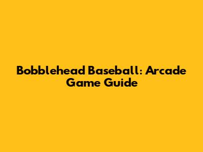 Bobblehead Baseball: Arcade Game Guide