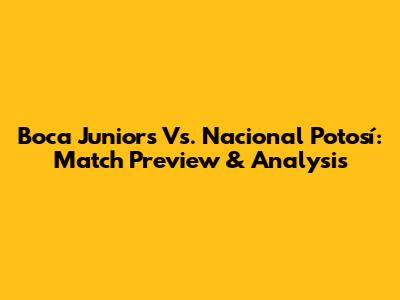 Boca Juniors Vs. Nacional Potosí: Match Preview & Analysis
