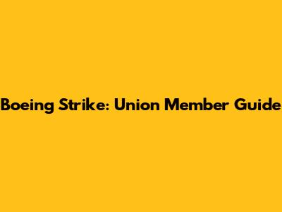 Boeing Strike: Union Member Guide