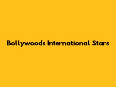 Bollywood's International Stars