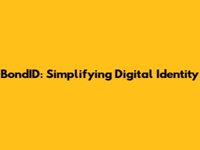 BondID: Simplifying Digital Identity