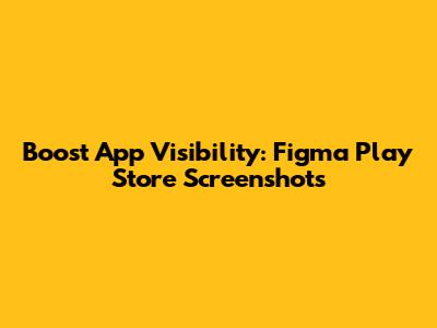 Boost App Visibility: Figma Play Store Screenshots