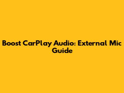 Boost CarPlay Audio: External Mic Guide