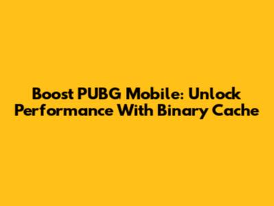 Boost PUBG Mobile: Unlock Performance With Binary Cache