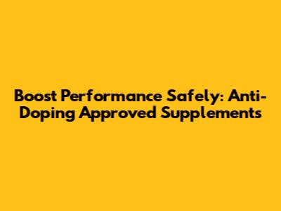 Boost Performance Safely: Anti-Doping Approved Supplements