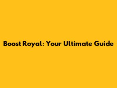 Boost Royal: Your Ultimate Guide