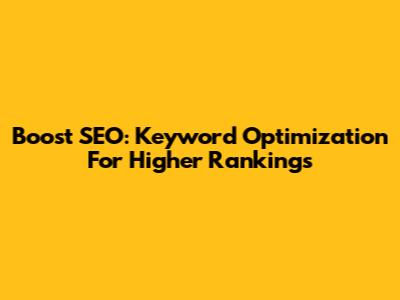 Boost SEO: Keyword Optimization For Higher Rankings