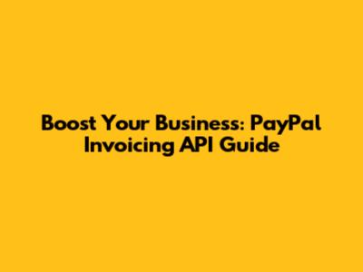 Boost Your Business: PayPal Invoicing API Guide