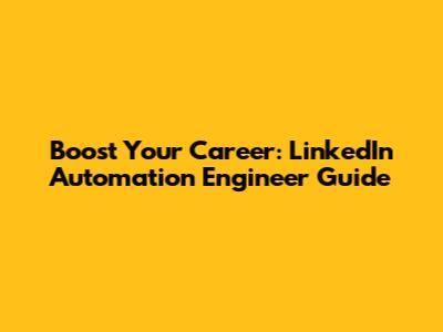 Boost Your Career: LinkedIn Automation Engineer Guide