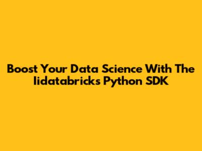 Boost Your Data Science With The Iidatabricks Python SDK