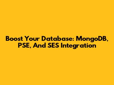 Boost Your Database: MongoDB, PSE, And SES Integration