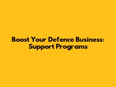 Boost Your Defence Business: Support Programs