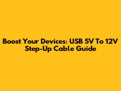 Boost Your Devices: USB 5V To 12V Step-Up Cable Guide