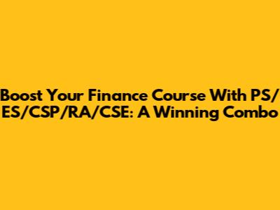 Boost Your Finance Course With PS/ES/CSP/RA/CSE: A Winning Combo