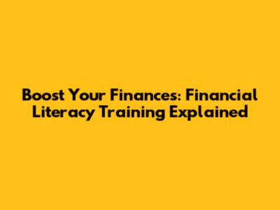 Boost Your Finances: Financial Literacy Training Explained