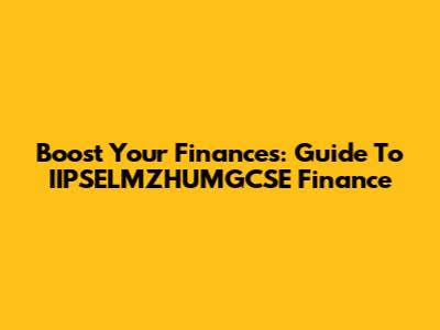 Boost Your Finances: Guide To IIPSELMZHUMGCSE Finance
