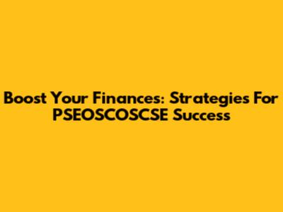 Boost Your Finances: Strategies For PSEOSCOSCSE Success