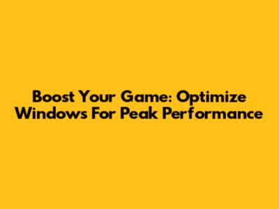 Boost Your Game: Optimize Windows For Peak Performance