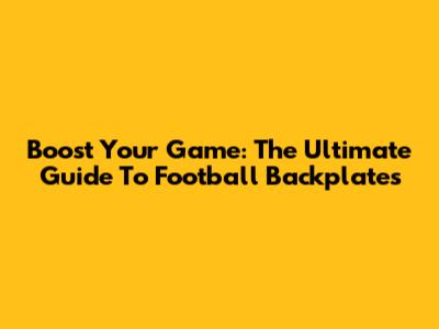 Boost Your Game: The Ultimate Guide To Football Backplates